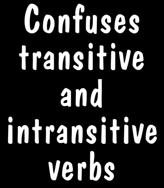 Confuses transitive and intransitive verbs