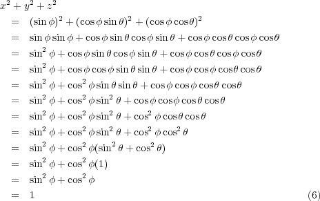 x2 + y2 + z2
  =   (sinφ)2 + (cosφsin θ)2 + (cosφ cosθ)2

  =   sinφ2 sinφ + cosφsin θcosφsinθ+ cosφ cos θcosφcosθ
  =   sin φ + cosφ sin θcosφsin θ+ cosφcosθ cosφ cosθ
  =   sin2φ + cosφ cosφsinθsin θ+ cosφcosφ cosθcosθ
  =   sin2φ + cos2φ sinθ sinθ + cosφ cosφcosθcosθ
        2      2    2
  =   sin2φ + cos2φ sin2θ + cosφ2 cosφcosθcosθ
  =   sin φ + cos φ sin θ + cos φ cosθcosθ
  =   sin2φ + cos2φ sin2θ + cos2φ cos2θ
  =   sin2φ + cos2φ(sin2 θ+ cos2θ)
        2      2
  =   sin2φ + cos2φ(1)
  =   sin φ + cos φ
  =   1                                                 (6)
